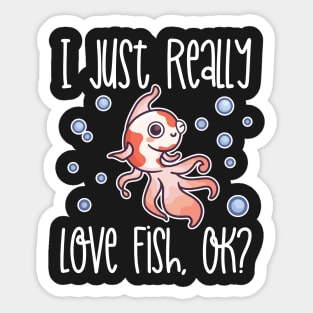 I Just Really Love Fish, OK? print Sticker